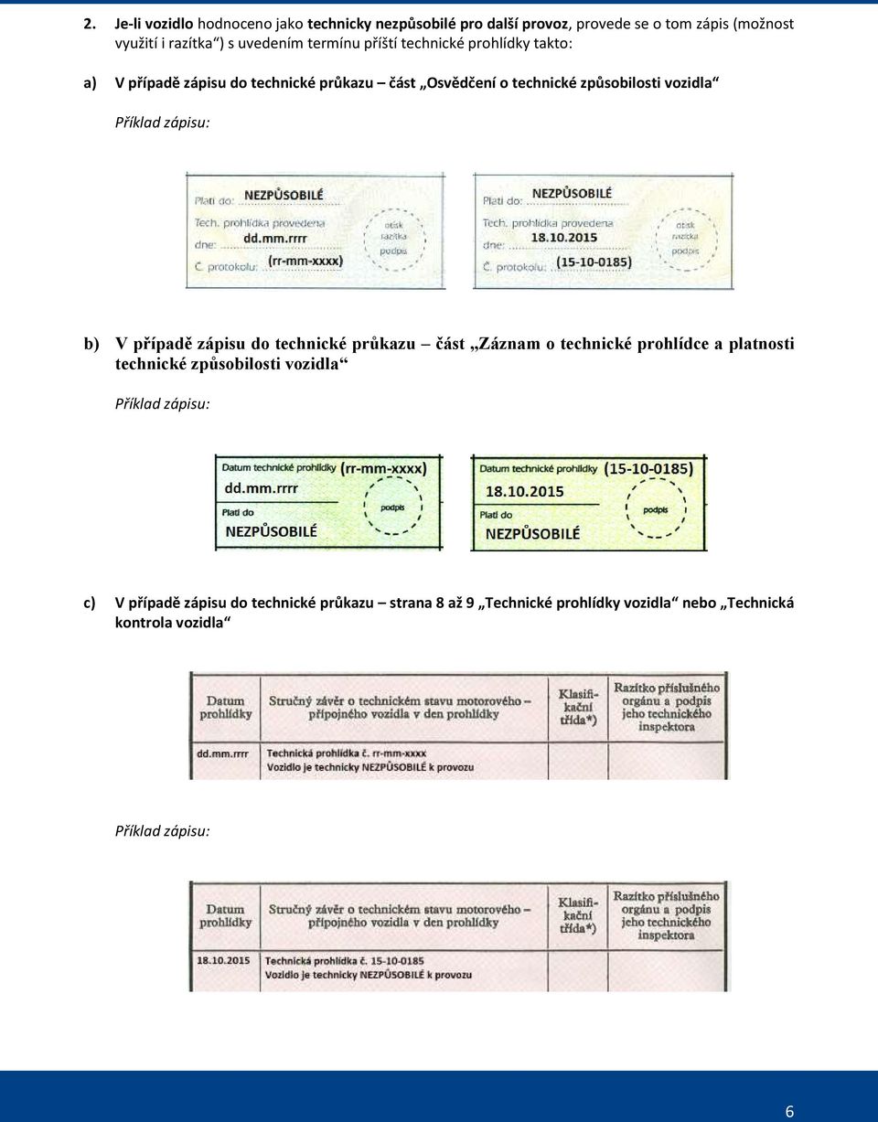 Příklad zápisu: b) V případě zápisu do technické průkazu část Záznam o technické prohlídce a platnosti technické způsobilosti vozidla