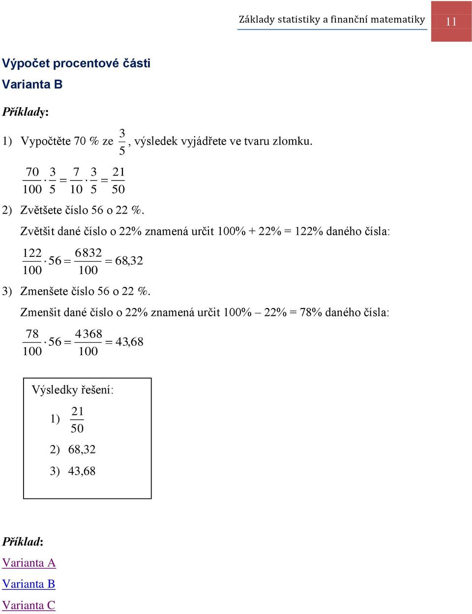 Zvětšit dané číslo o 22% znamená určit % + 22% = 122% daného čísla: 122 56 6832 68,32 3) Zmenšete číslo 56 o 22 %.