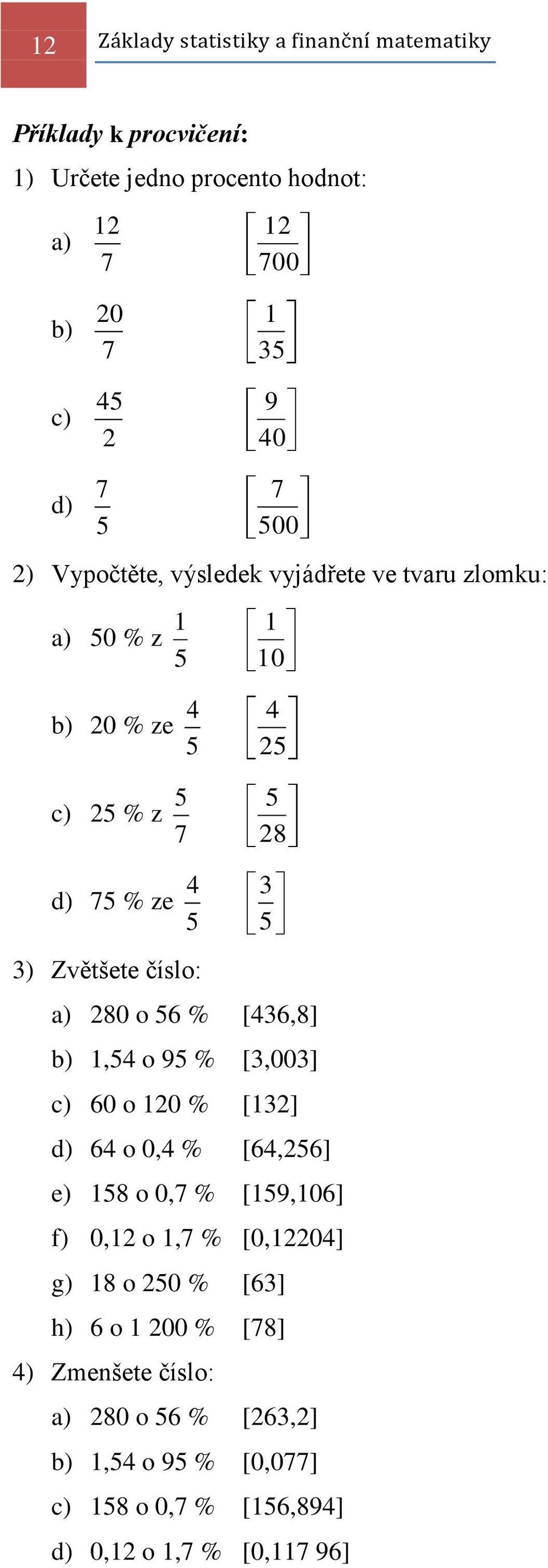 3 5 a) 280 o 56 % [436,8] b) 1,54 o 95 % [3,003] c) 60 o 120 % [132] d) 64 o 0,4 % [64,256] e) 158 o 0,7 % [159,106] f) 0,12 o 1,7 % [0,12204] g) 18