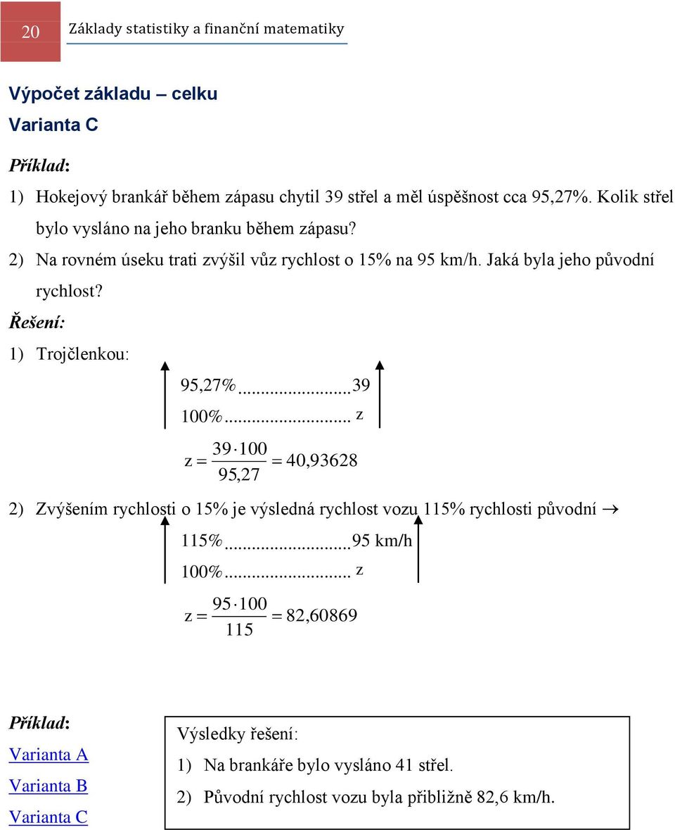 Řešení: 1) Trojčlenkou: 95,27%... 39 %... z z 39 95,27 40,93628 2) Zvýšením rychlosti o 15% je výsledná rychlost vozu 115% rychlosti původní 115%... 95 km/h %.