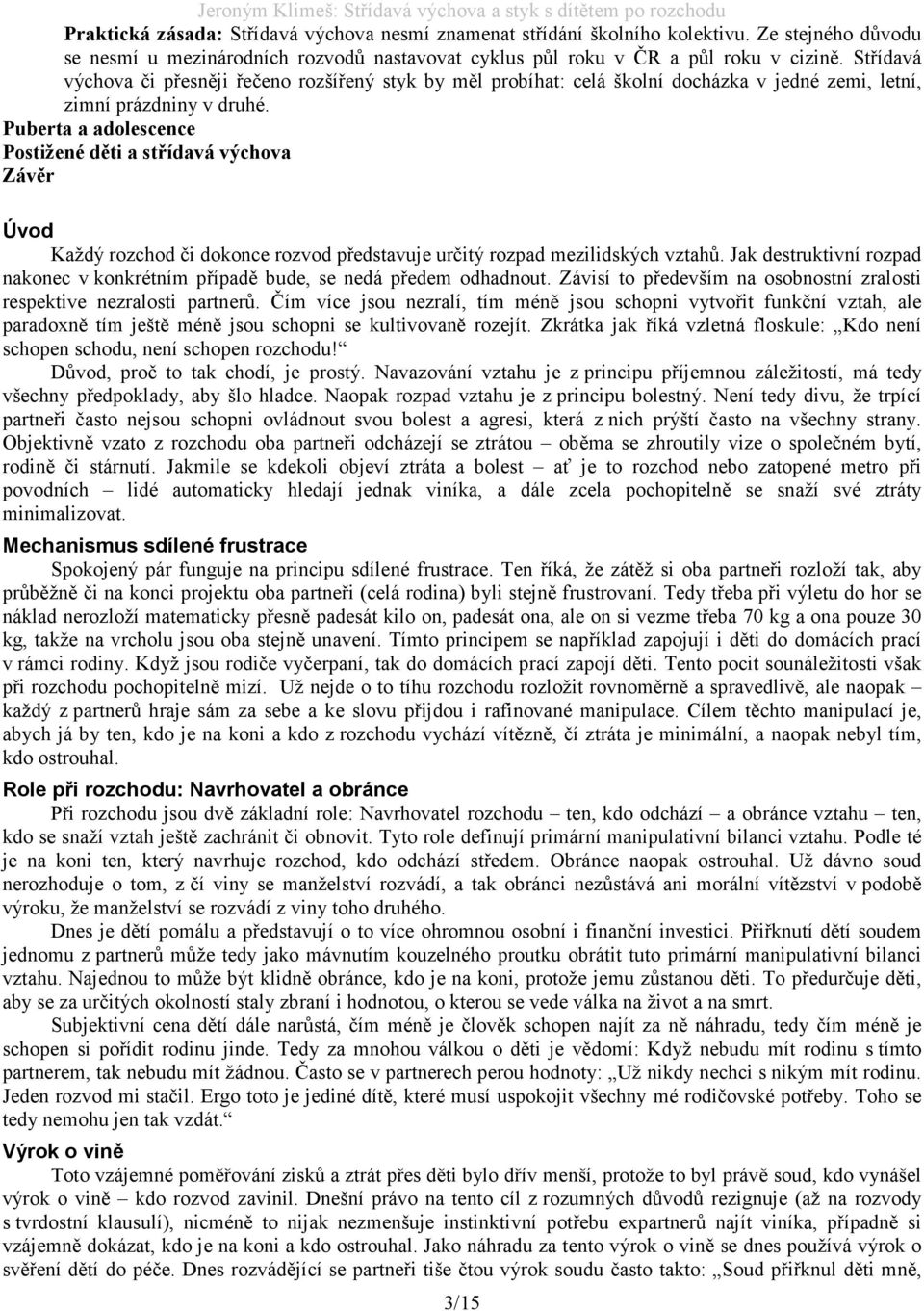 Puberta a adolescence Postižené děti a střídavá výchova Závěr Úvod Každý rozchod či dokonce rozvod představuje určitý rozpad mezilidských vztahů.