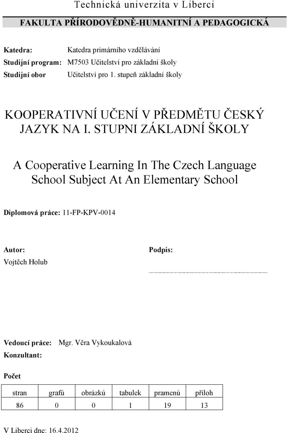 STUPNI ZÁKLADNÍ ŠKOLY A Cooperative Learning In The Czech Language School Subject At An Elementary School Diplomová práce: 11-FP-KPV-0014