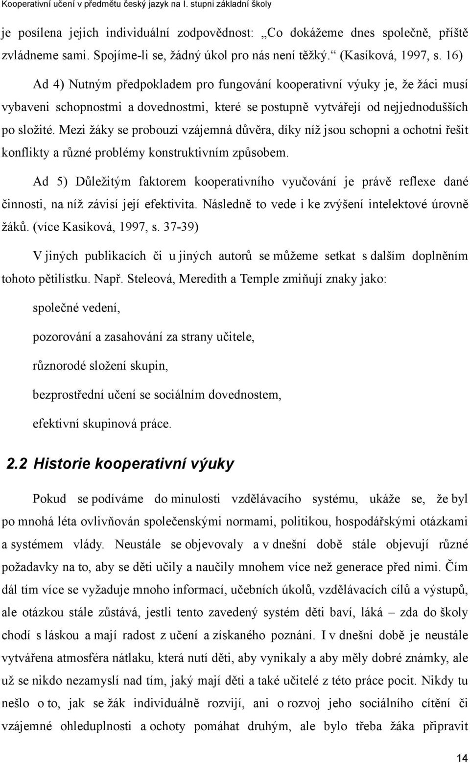 Mezi žáky se probouzí vzájemná důvěra, díky níž jsou schopni a ochotni řešit konflikty a různé problémy konstruktivním způsobem.