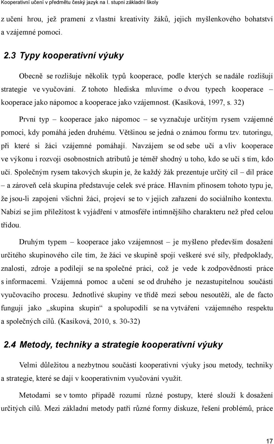 Z tohoto hlediska mluvíme o dvou typech kooperace kooperace jako nápomoc a kooperace jako vzájemnost. (Kasíková, 1997, s.
