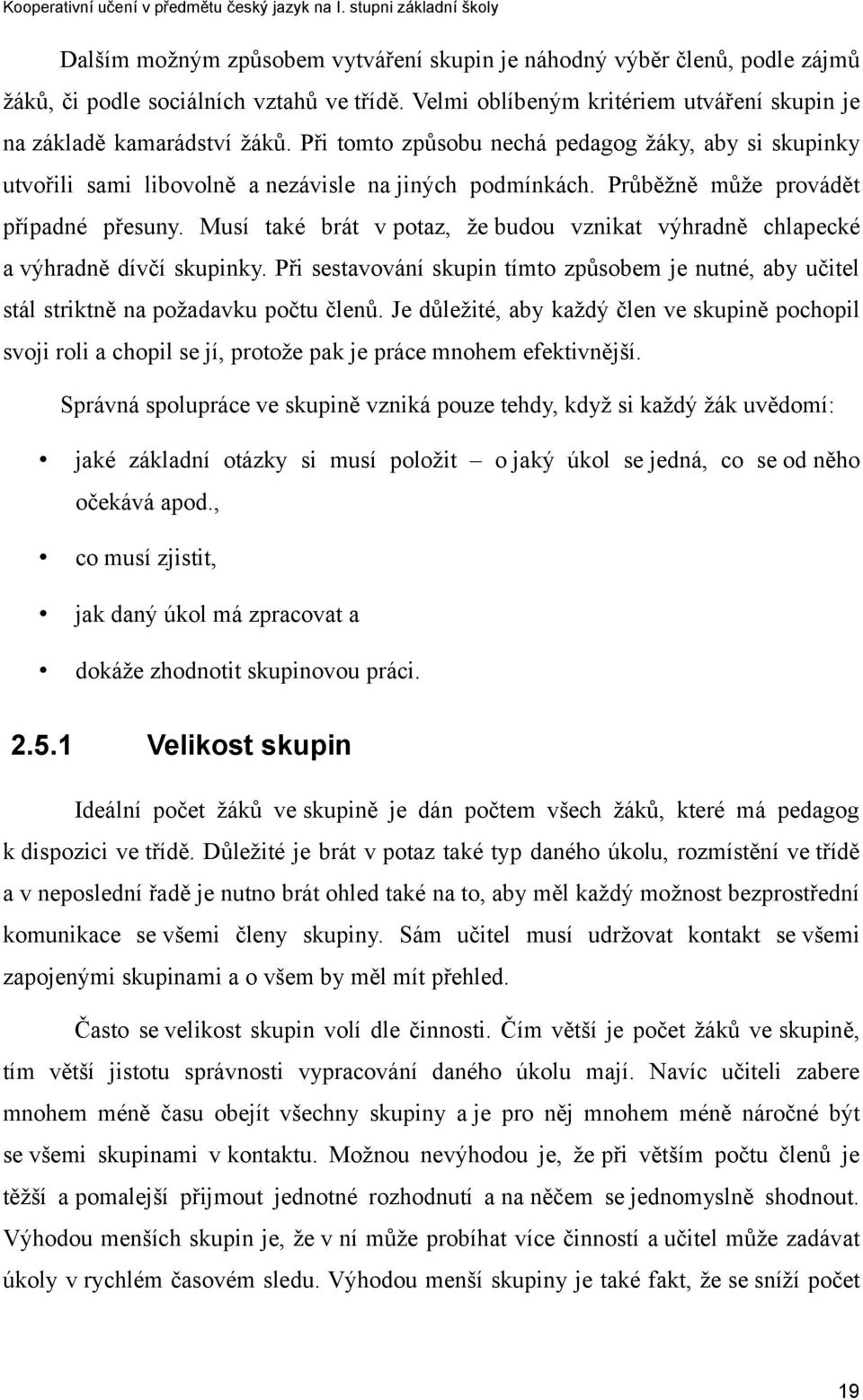 Musí také brát v potaz, že budou vznikat výhradně chlapecké a výhradně dívčí skupinky. Při sestavování skupin tímto způsobem je nutné, aby učitel stál striktně na požadavku počtu členů.