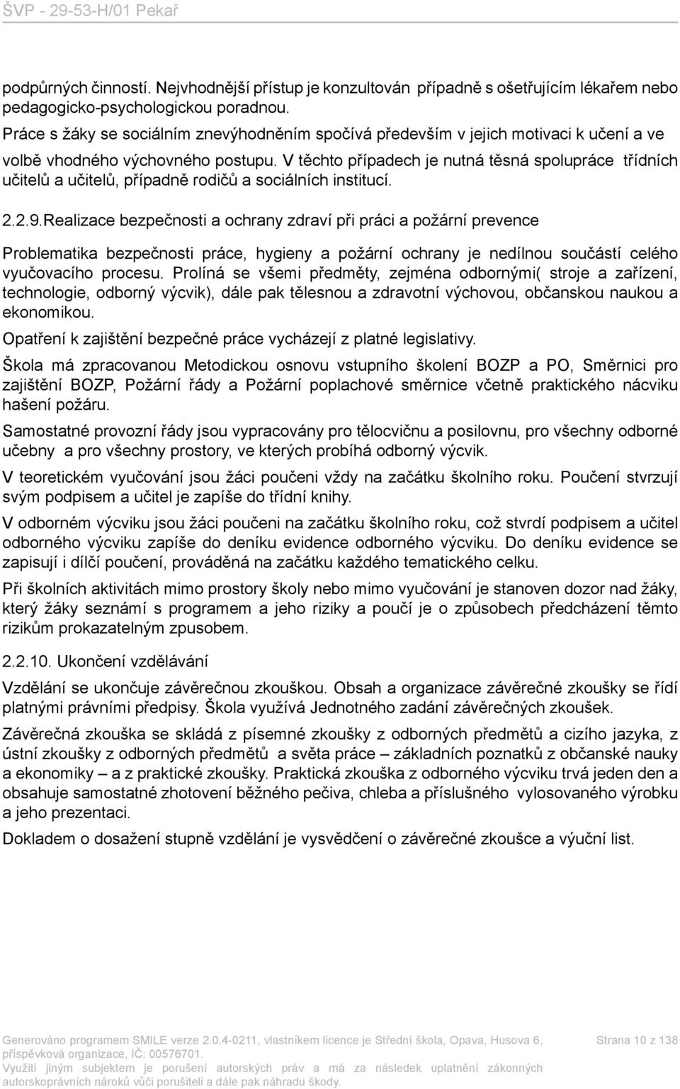 V těchto případech je nutná těsná spolupráce třídních učitelů a učitelů, případně rodičů a sociálních institucí. 2.2.9.