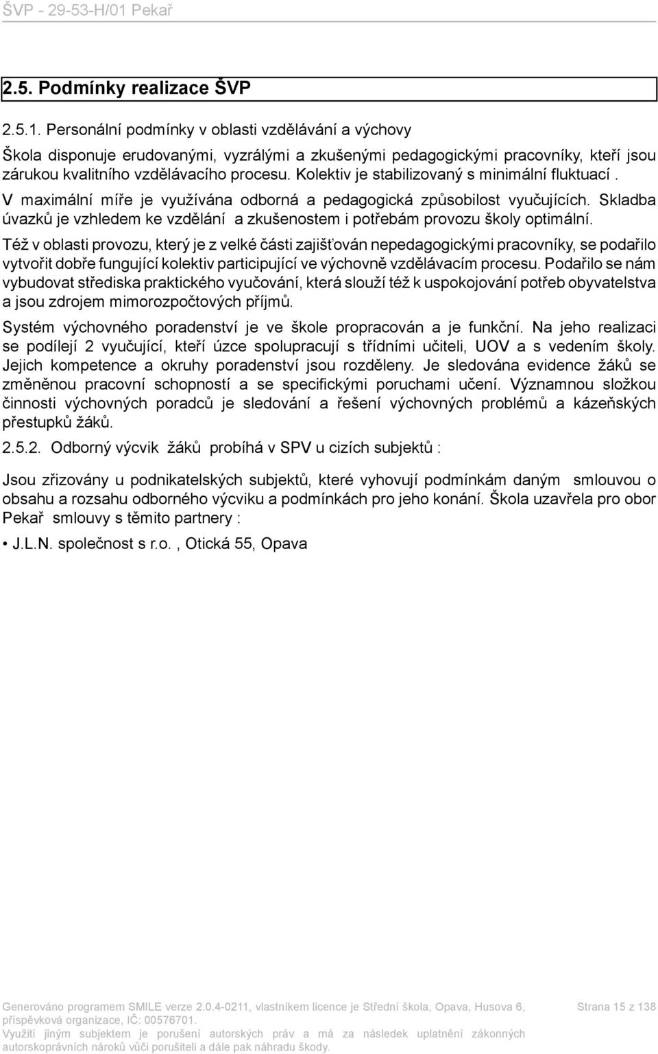 Kolektiv je stabilizovaný s minimální fluktuací. V maximální míře je využívána odborná a pedagogická způsobilost vyučujících.