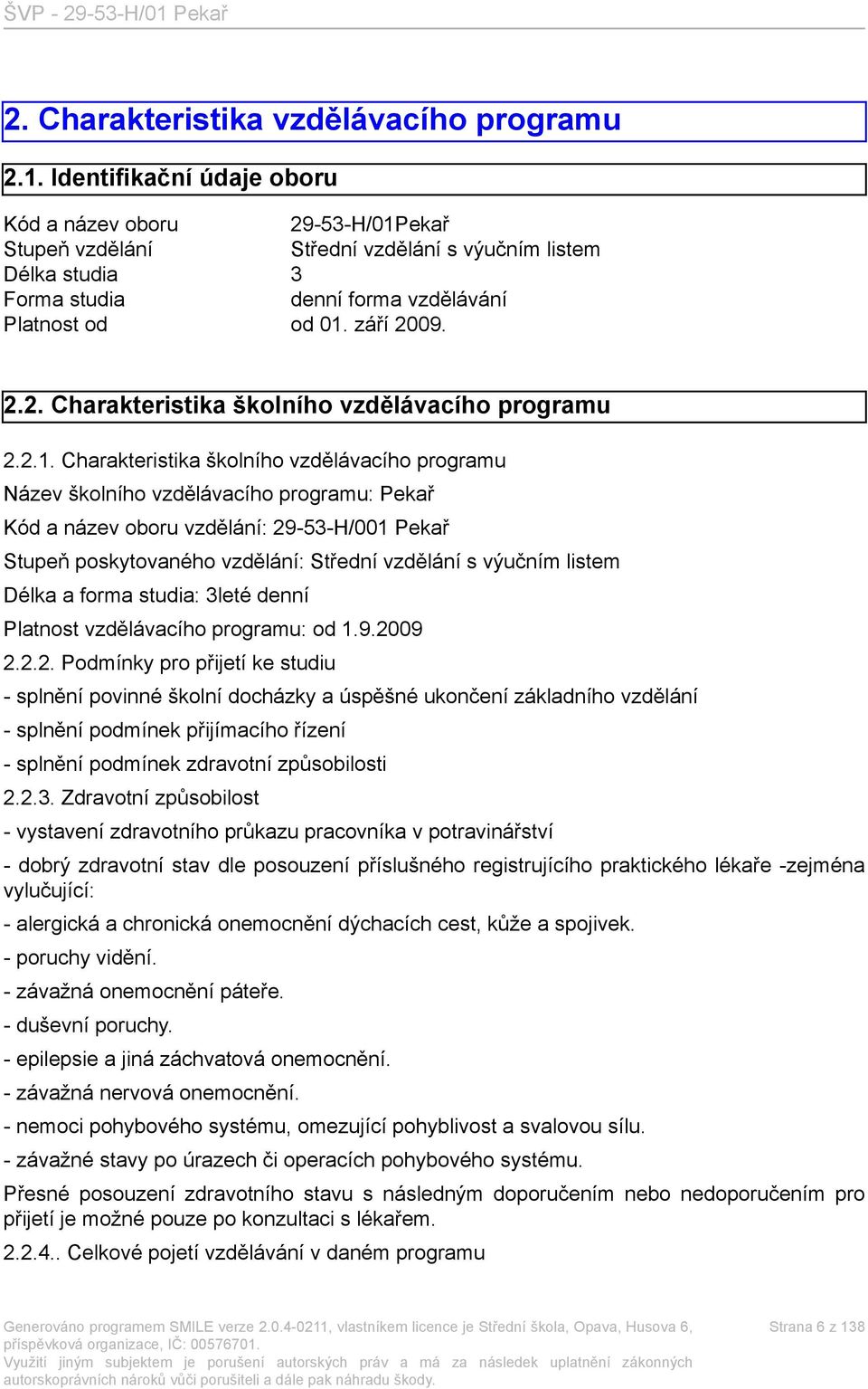 2.1. Charakteristika školního vzdělávacího programu Název školního vzdělávacího programu: Pekař Kód a název oboru vzdělání: 29-53-H/001 Pekař Stupeň poskytovaného vzdělání: Střední vzdělání s výučním