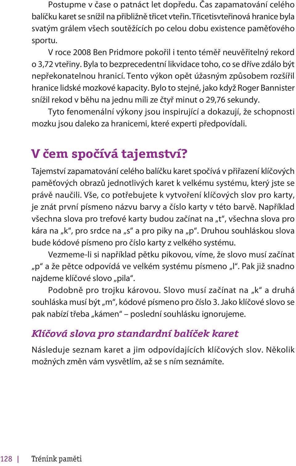 Byla to bezprecedentní likvidace toho, co se dříve zdálo být nepřekonatelnou hranicí. Tento výkon opět úžasným způsobem rozšířil hranice lidské mozkové kapacity.