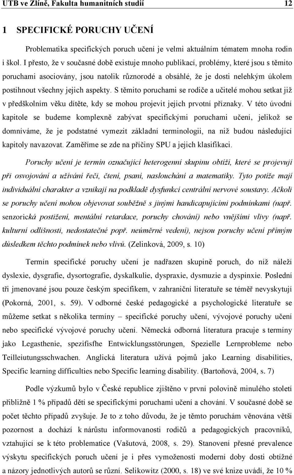 aspekty. S těmito poruchami se rodiče a učitelé mohou setkat jiţ v předškolním věku dítěte, kdy se mohou projevit jejich prvotní příznaky.