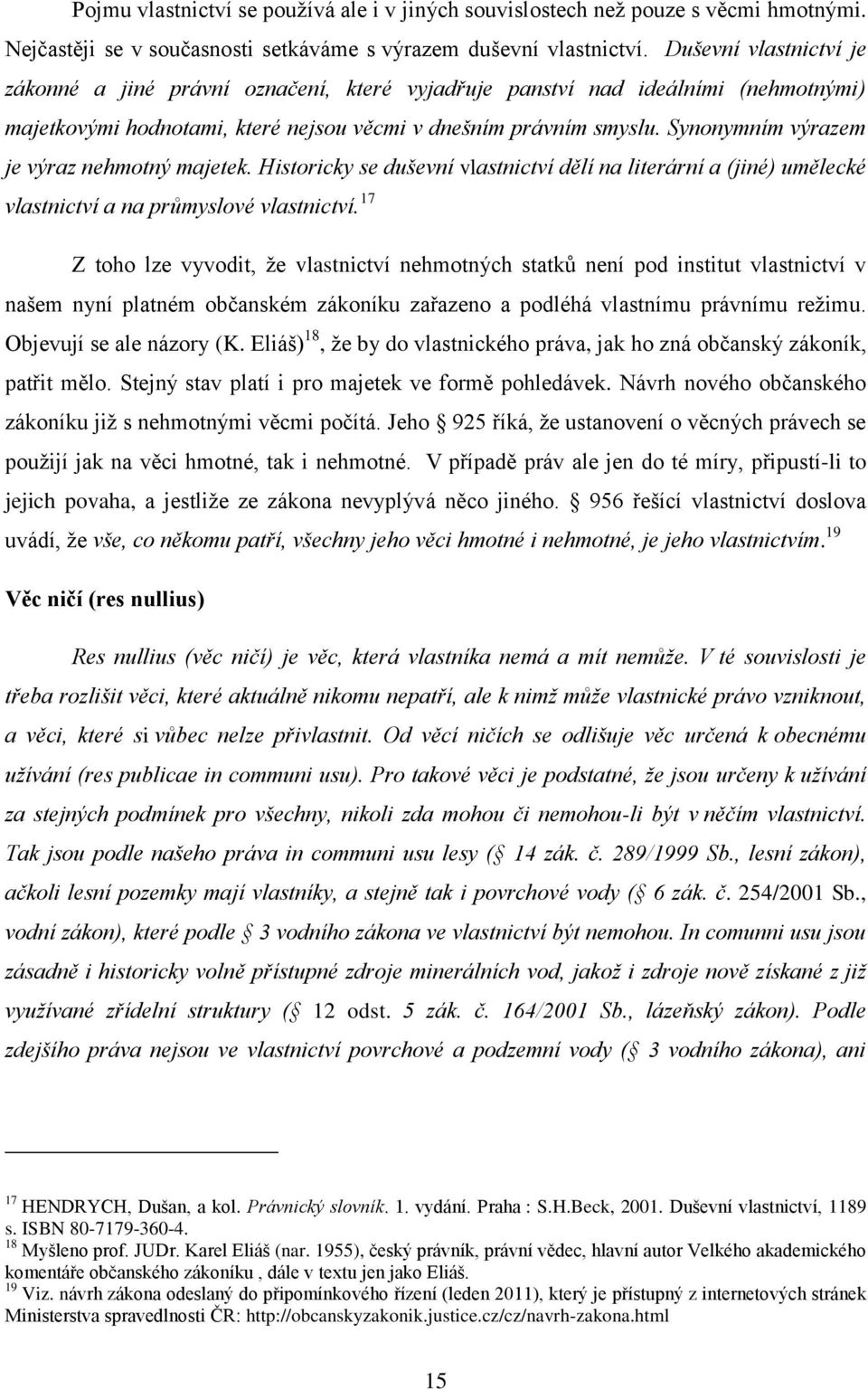 Synonymním výrazem je výraz nehmotný majetek. Historicky se duševní vlastnictví dělí na literární a (jiné) umělecké vlastnictví a na průmyslové vlastnictví.