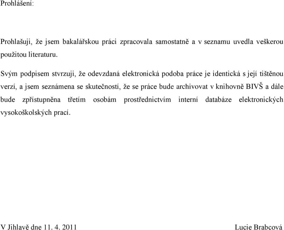 Svým podpisem stvrzuji, ţe odevzdaná elektronická podoba práce je identická s její tištěnou verzí, a jsem