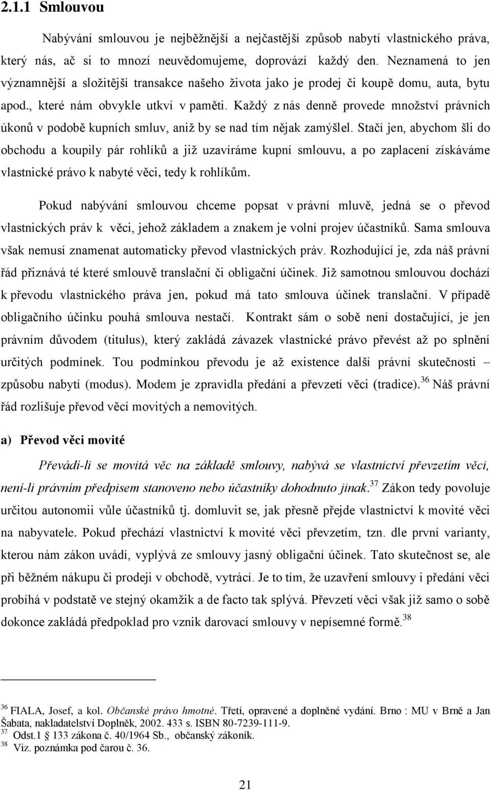 Kaţdý z nás denně provede mnoţství právních úkonů v podobě kupních smluv, aniţ by se nad tím nějak zamýšlel.