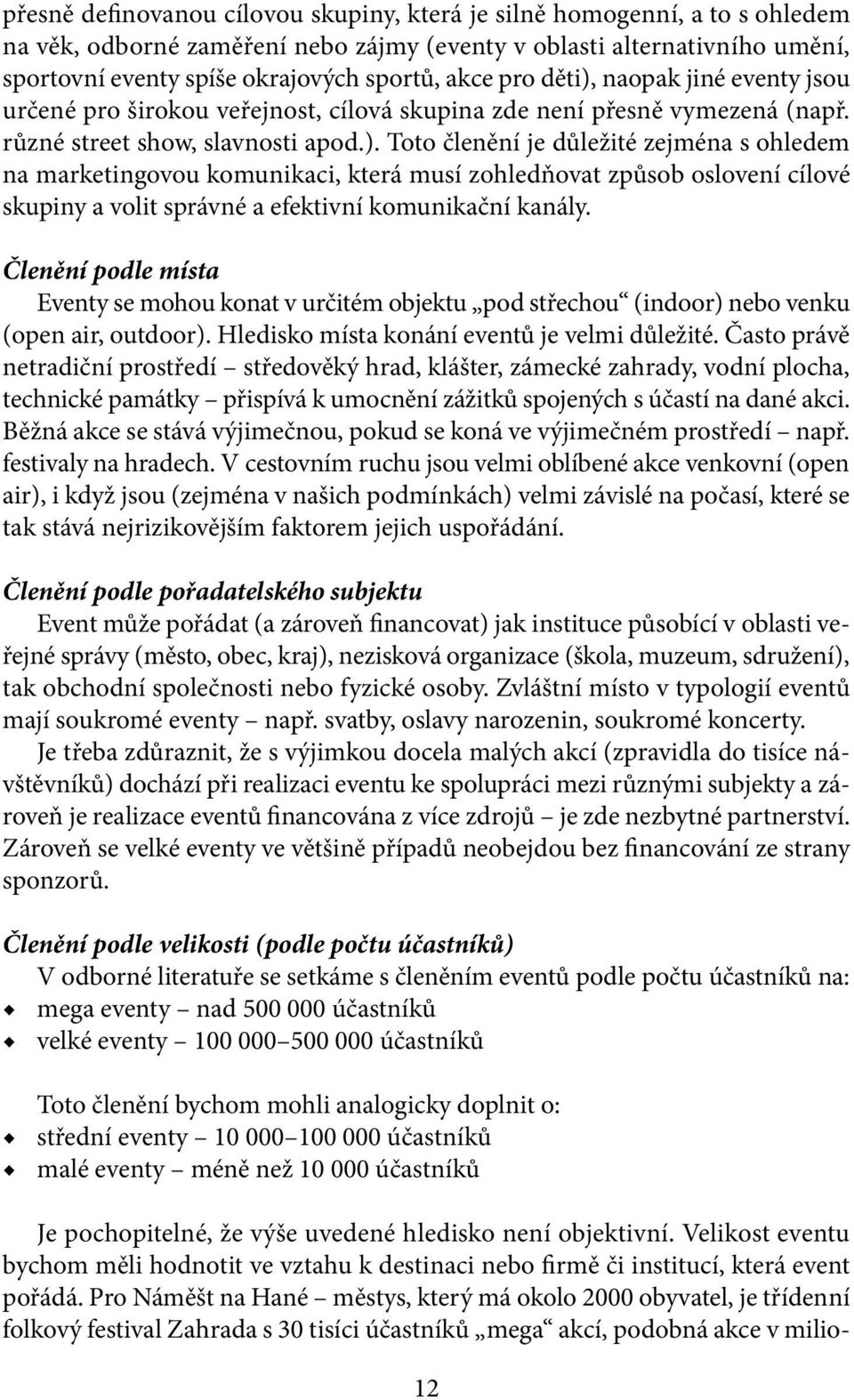 Členění podle místa Eventy se mohou konat v určitém objektu pod střechou (indoor) nebo venku (open air, outdoor). Hledisko místa konání eventů je velmi důležité.