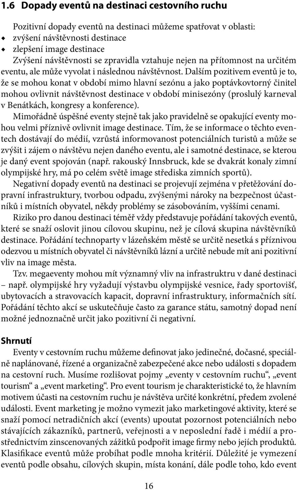 Dalším pozitivem eventů je to, že se mohou konat v období mimo hlavní sezónu a jako poptávkovtorný činitel mohou ovlivnit návštěvnost destinace v období minisezóny (proslulý karneval v Benátkách,