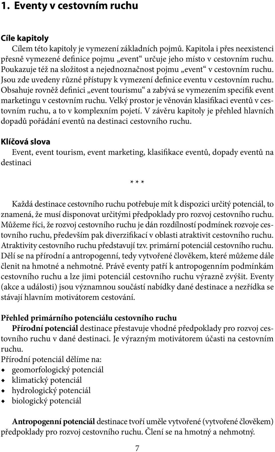 Obsahuje rovněž definici event tourismu a zabývá se vymezením specifik event marketingu v cestovním ruchu. Velký prostor je věnován klasifikaci eventů v cestovním ruchu, a to v komplexním pojetí.