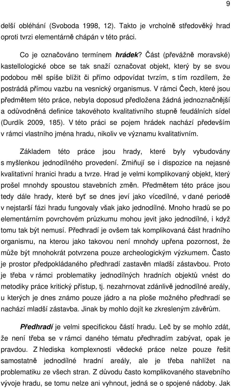 organismus. V rámci Čech, které jsou předmětem této práce, nebyla doposud předložena žádná jednoznačnější a odůvodněná definice takovéhoto kvalitativního stupně feudálních sídel (Durdík 2009, 185).