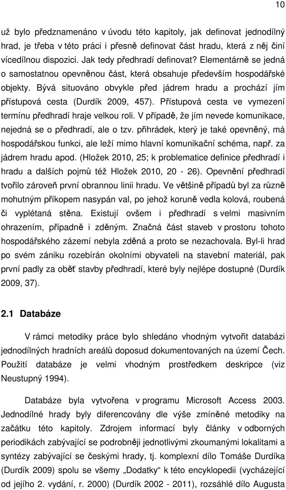 Přístupová cesta ve vymezení termínu předhradí hraje velkou roli. V případě, že jím nevede komunikace, nejedná se o předhradí, ale o tzv.