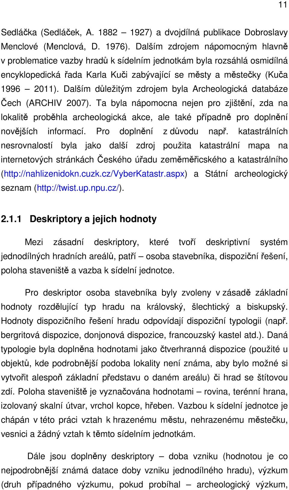 Dalším důležitým zdrojem byla Archeologická databáze Čech (ARCHIV 2007).