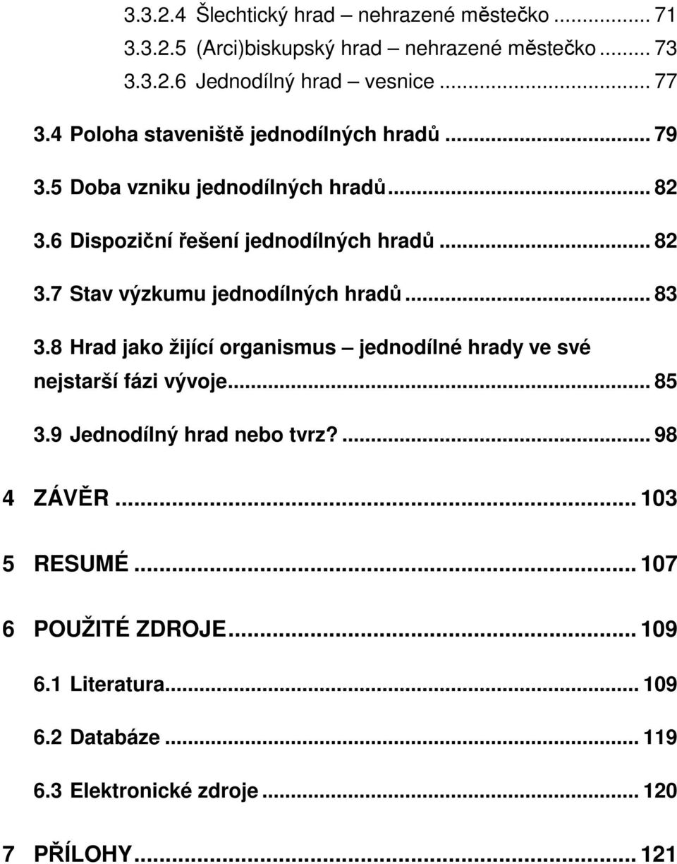 .. 83 3.8 Hrad jako žijící organismus jednodílné hrady ve své nejstarší fázi vývoje... 85 3.9 Jednodílný hrad nebo tvrz?... 98 4 ZÁVĚR.