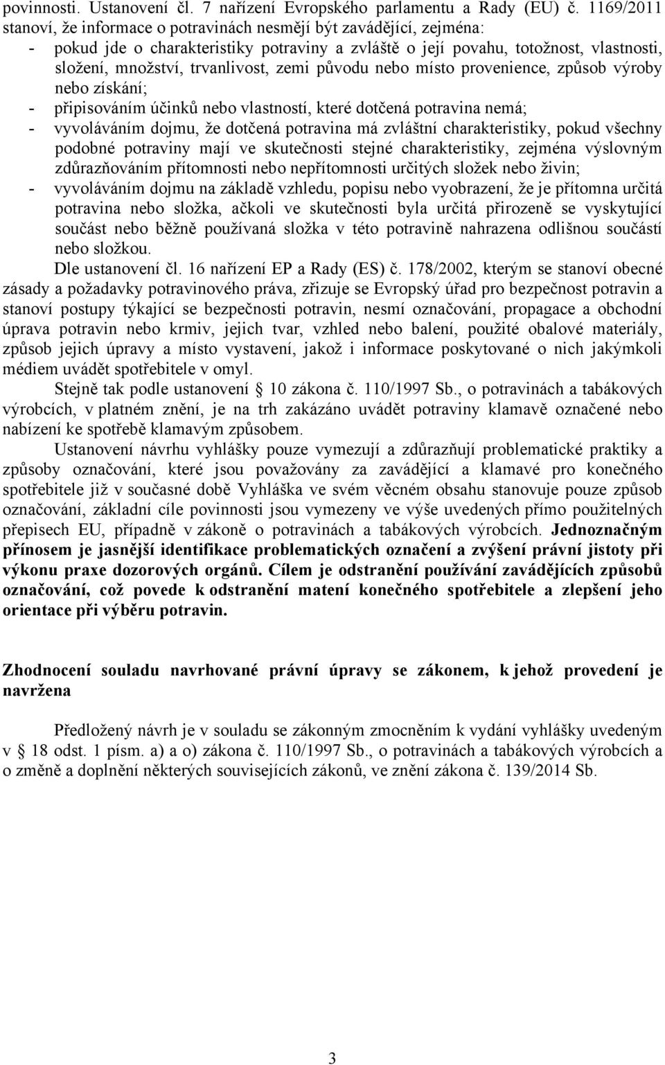 zemi původu nebo místo provenience, způsob výroby nebo získání; - připisováním účinků nebo vlastností, které dotčená potravina nemá; - vyvoláváním dojmu, že dotčená potravina má zvláštní