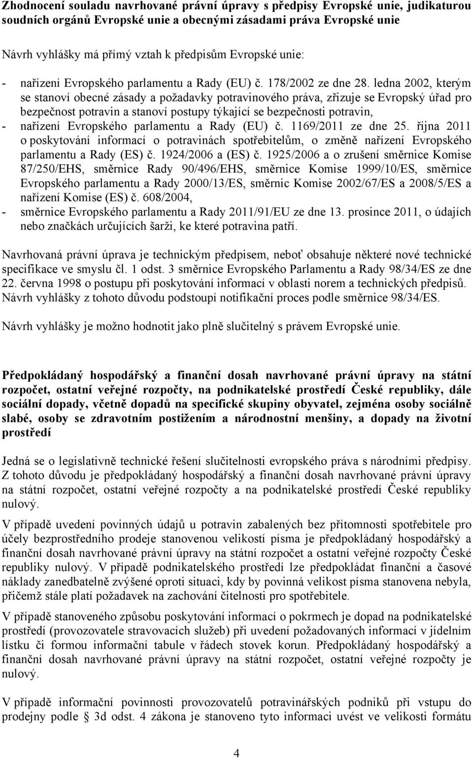 ledna 2002, kterým se stanoví obecné zásady a požadavky potravinového práva, zřizuje se Evropský úřad pro bezpečnost potravin a stanoví postupy týkající se bezpečnosti potravin, - nařízení Evropského