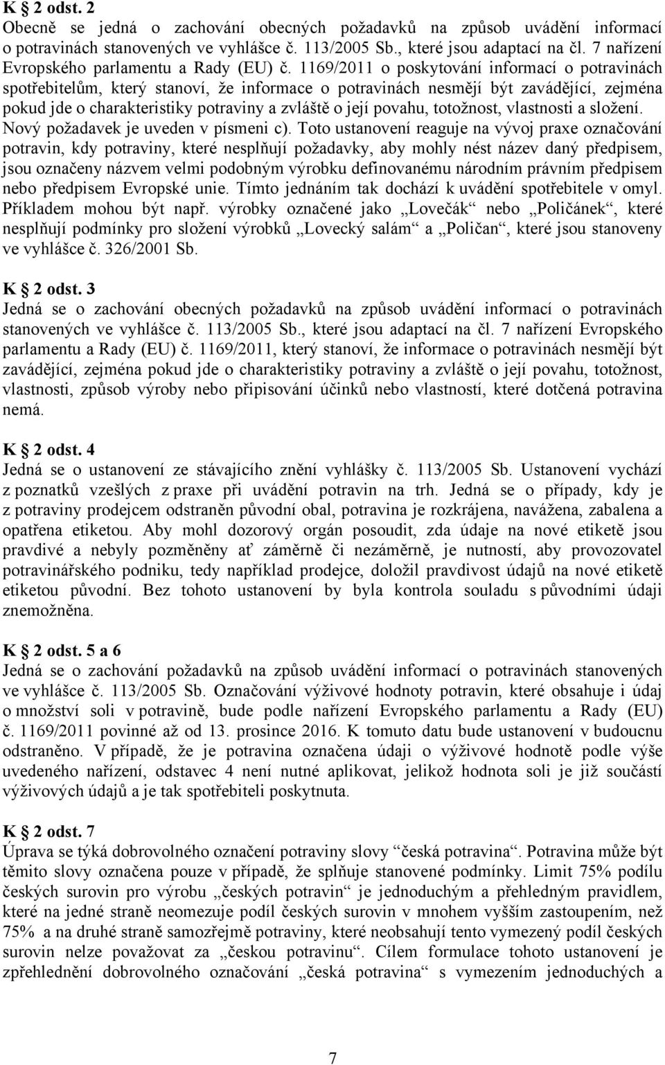 1169/2011 o poskytování informací o potravinách spotřebitelům, který stanoví, že informace o potravinách nesmějí být zavádějící, zejména pokud jde o charakteristiky potraviny a zvláště o její povahu,