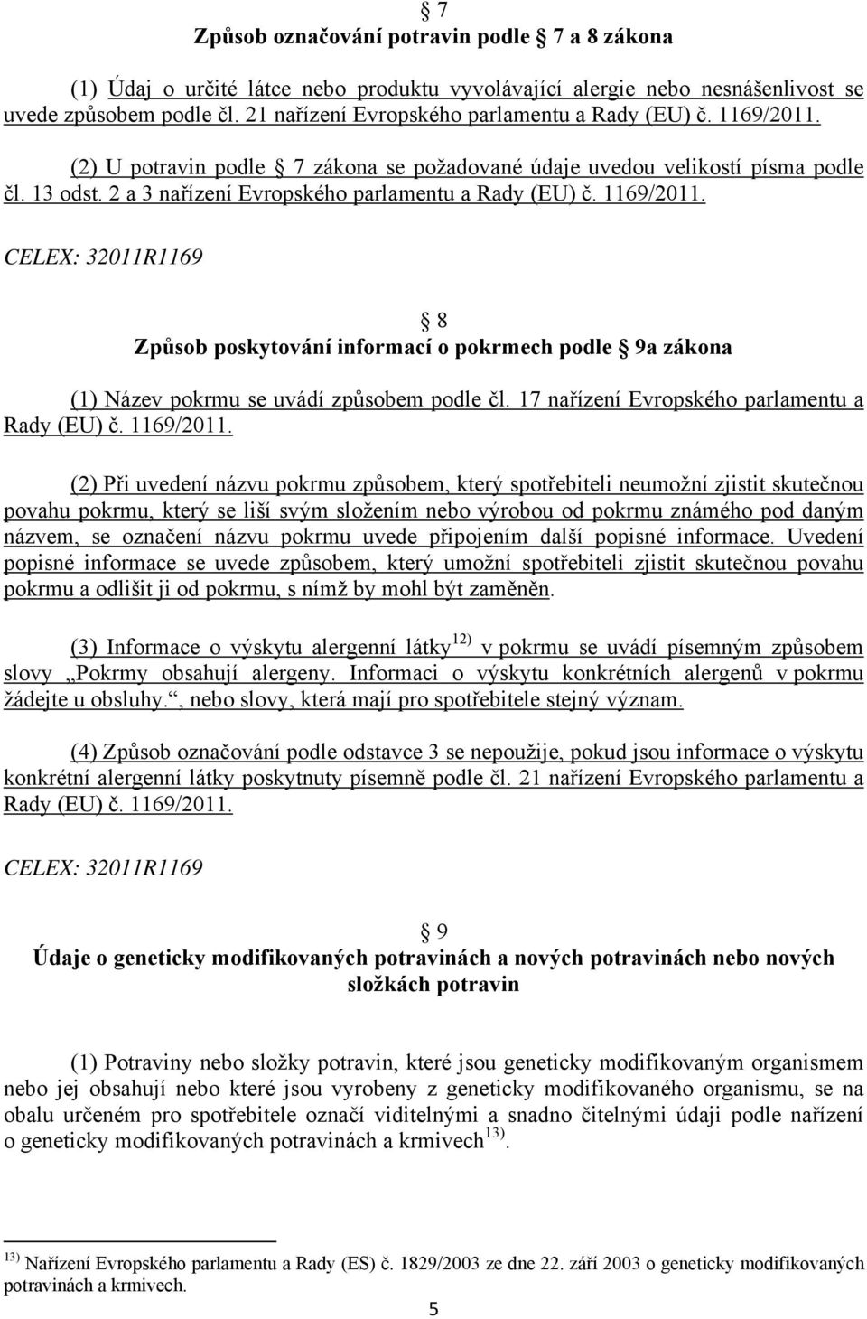 2 a 3 nařízení Evropského parlamentu a Rady (EU) č. 1169/2011. CELEX: 32011R1169 8 Způsob poskytování informací o pokrmech podle 9a zákona (1) Název pokrmu se uvádí způsobem podle čl.