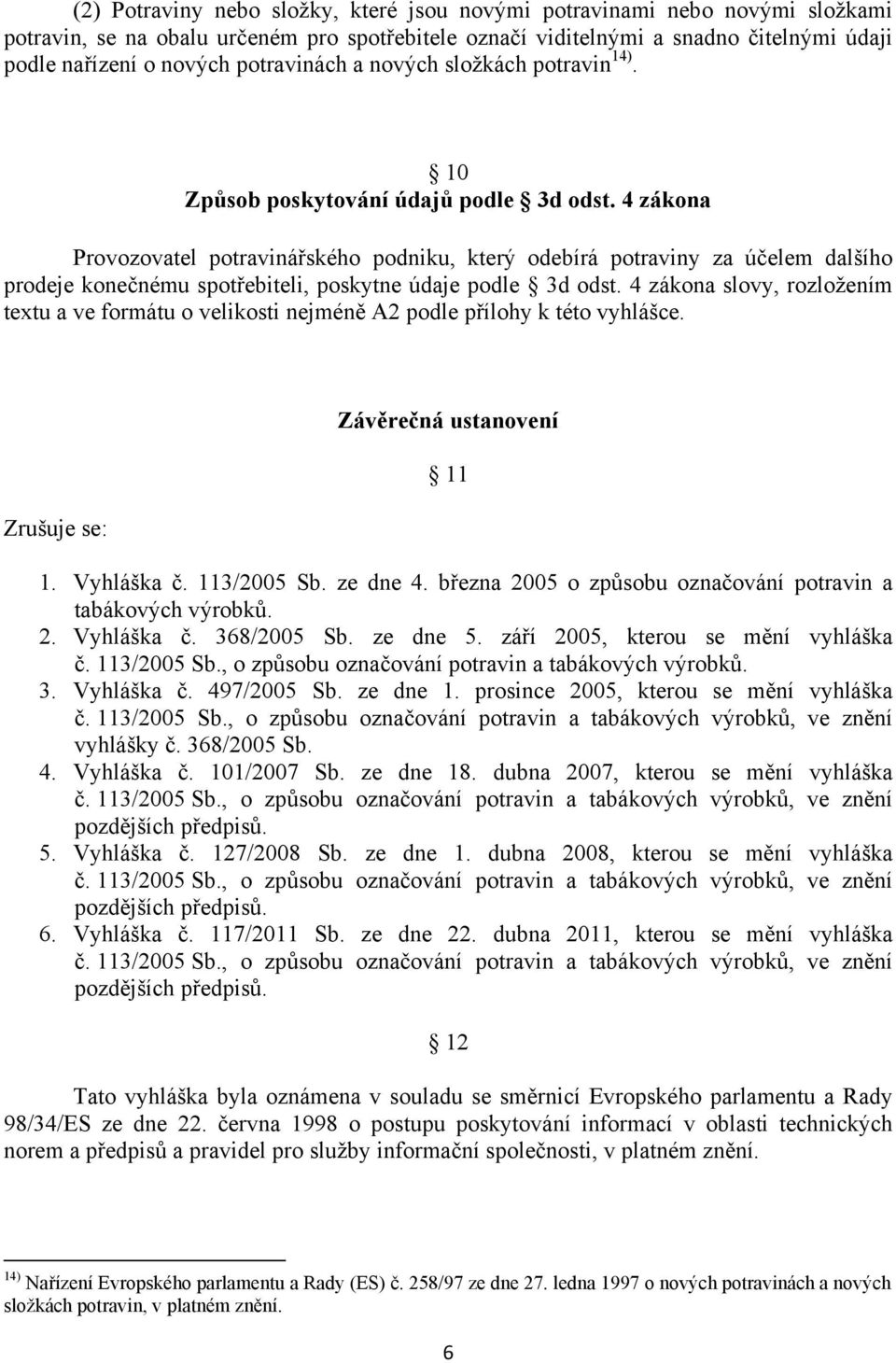 4 zákona Provozovatel potravinářského podniku, který odebírá potraviny za účelem dalšího prodeje konečnému spotřebiteli, poskytne údaje podle 3d odst.