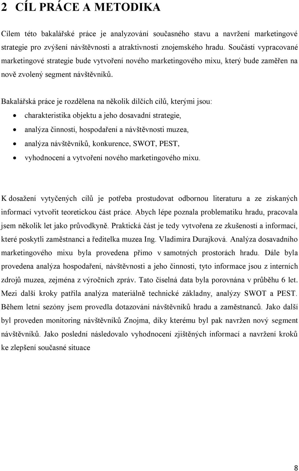 Bakalářská práce je rozdělena na několik dílčích cílů, kterými jsou: charakteristika objektu a jeho dosavadní strategie, analýza činností, hospodaření a návštěvnosti muzea, analýza návštěvníků,