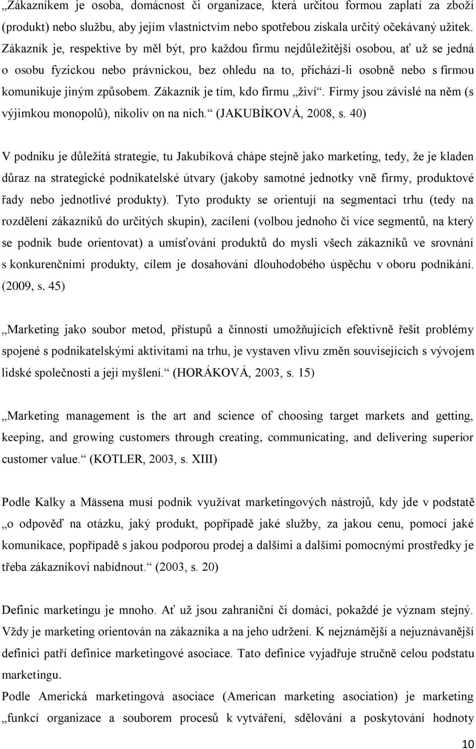 způsobem. Zákazník je tím, kdo firmu ţiví. Firmy jsou závislé na něm (s výjimkou monopolů), nikoliv on na nich. (JAKUBÍKOVÁ, 2008, s.