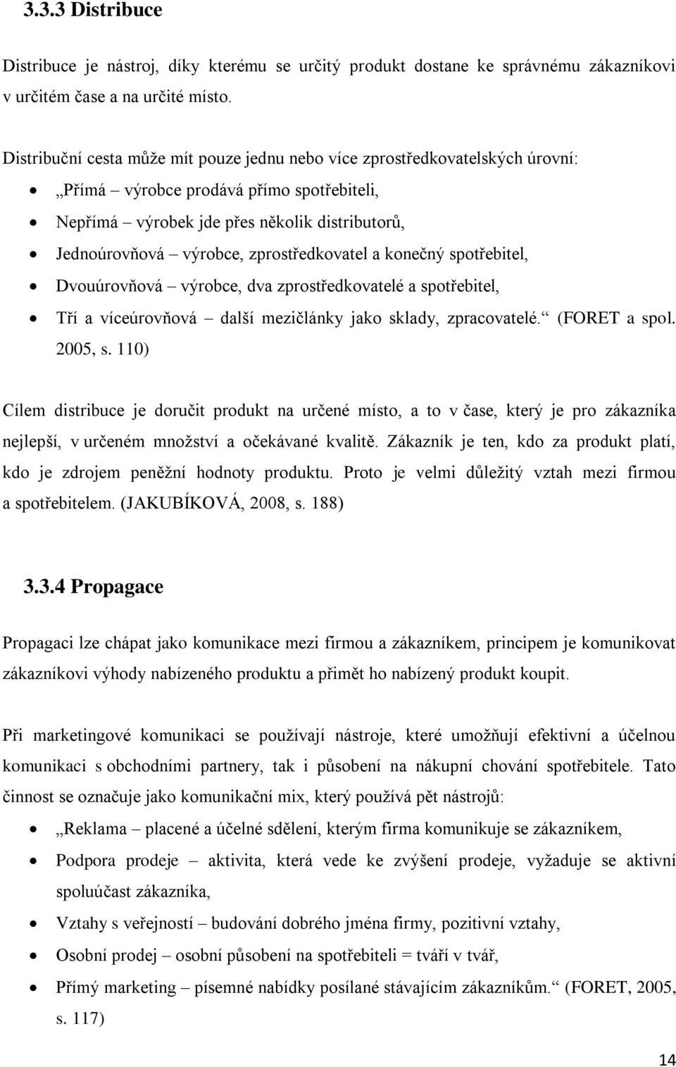 zprostředkovatel a konečný spotřebitel, Dvouúrovňová výrobce, dva zprostředkovatelé a spotřebitel, Tří a víceúrovňová další mezičlánky jako sklady, zpracovatelé. (FORET a spol. 2005, s.