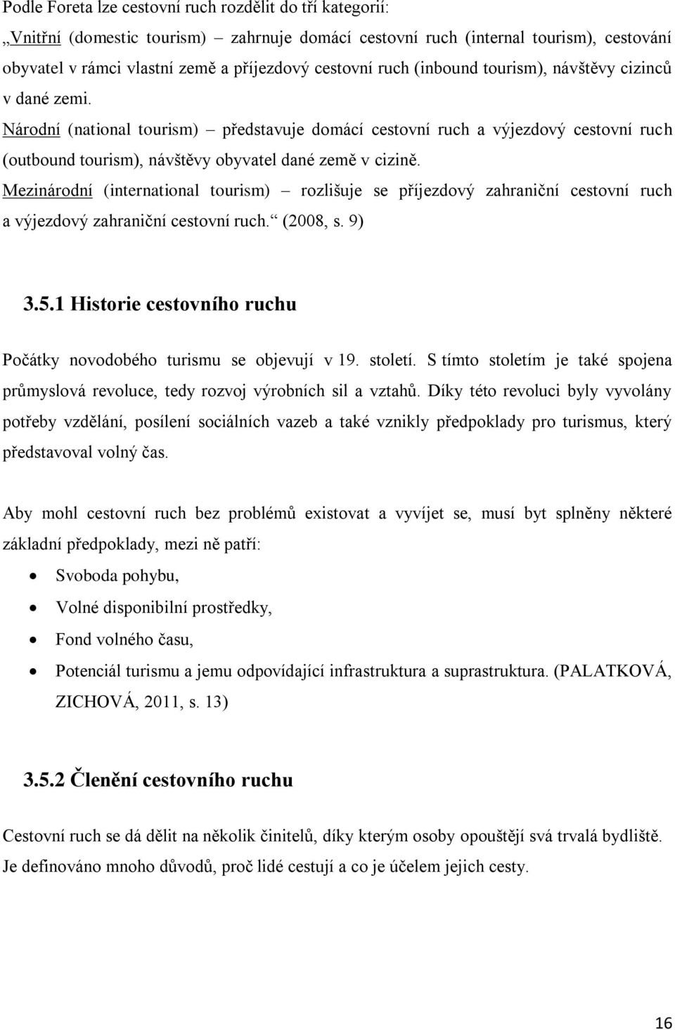 Mezinárodní (international tourism) rozlišuje se příjezdový zahraniční cestovní ruch a výjezdový zahraniční cestovní ruch. (2008, s. 9) 3.5.