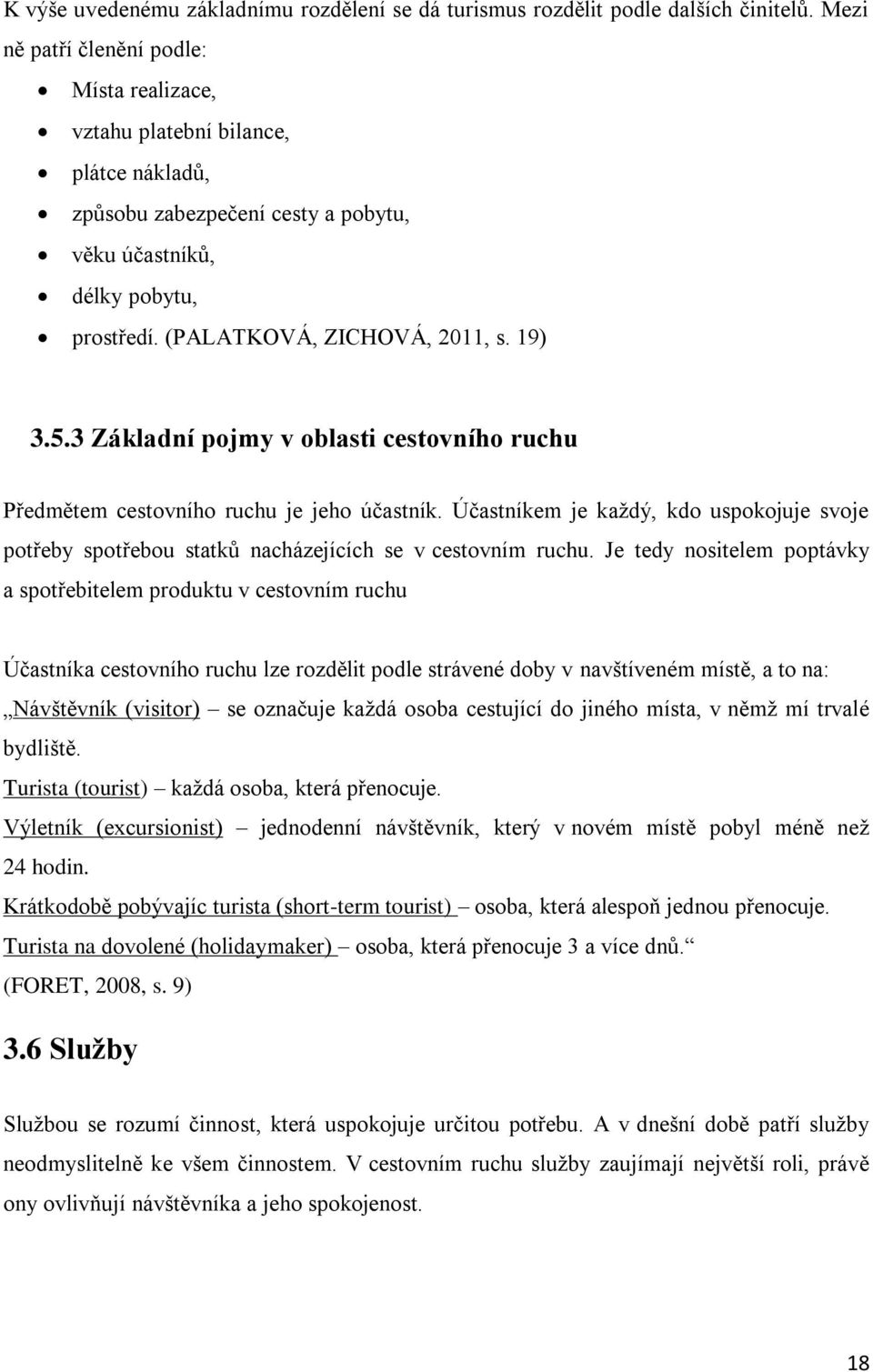 5.3 Základní pojmy v oblasti cestovního ruchu Předmětem cestovního ruchu je jeho účastník. Účastníkem je kaţdý, kdo uspokojuje svoje potřeby spotřebou statků nacházejících se v cestovním ruchu.