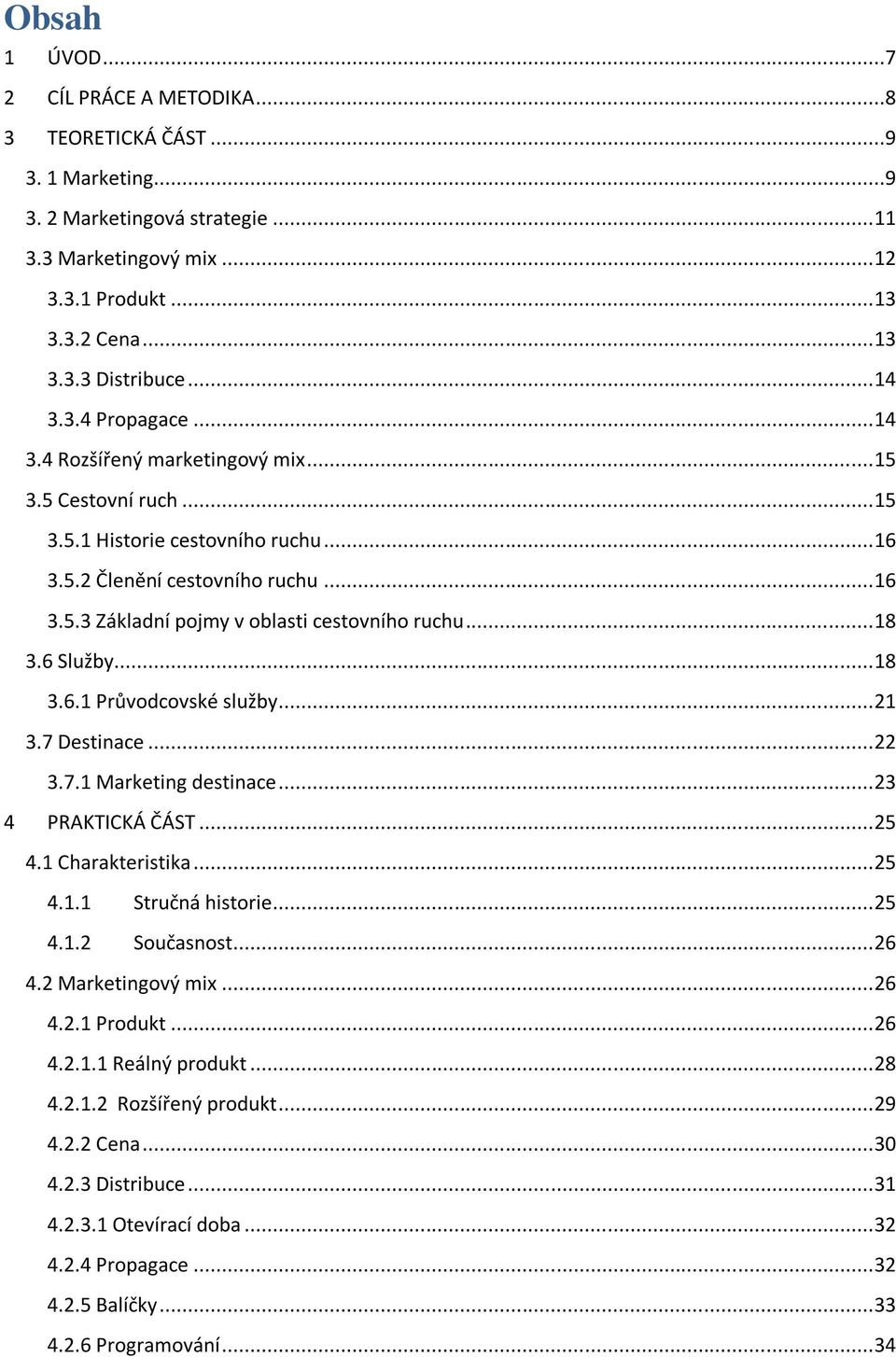 .. 18 3.6 Služby... 18 3.6.1 Průvodcovské služby... 21 3.7 Destinace... 22 3.7.1 Marketing destinace... 23 4 PRAKTICKÁ ČÁST... 25 4.1 Charakteristika... 25 4.1.1 Stručná historie... 25 4.1.2 Současnost.