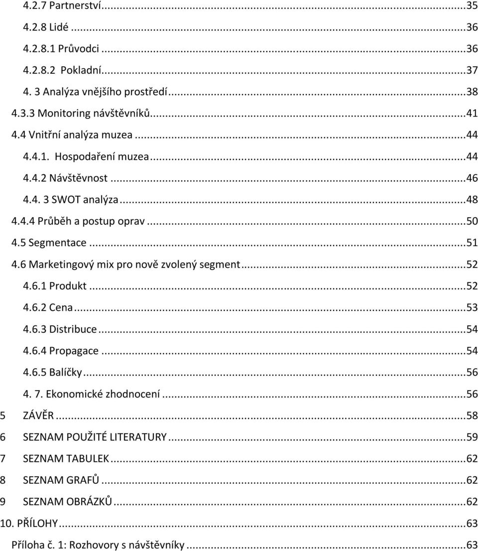 6 Marketingový mix pro nově zvolený segment... 52 4.6.1 Produkt... 52 4.6.2 Cena... 53 4.6.3 Distribuce... 54 4.6.4 Propagace... 54 4.6.5 Balíčky... 56 4. 7.