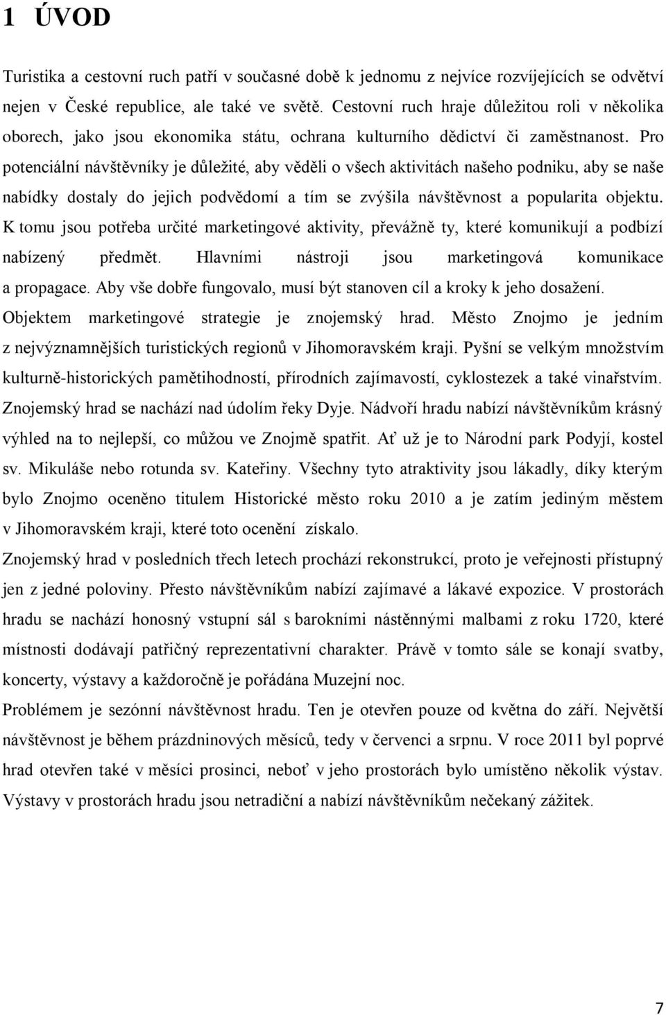 Pro potenciální návštěvníky je důleţité, aby věděli o všech aktivitách našeho podniku, aby se naše nabídky dostaly do jejich podvědomí a tím se zvýšila návštěvnost a popularita objektu.