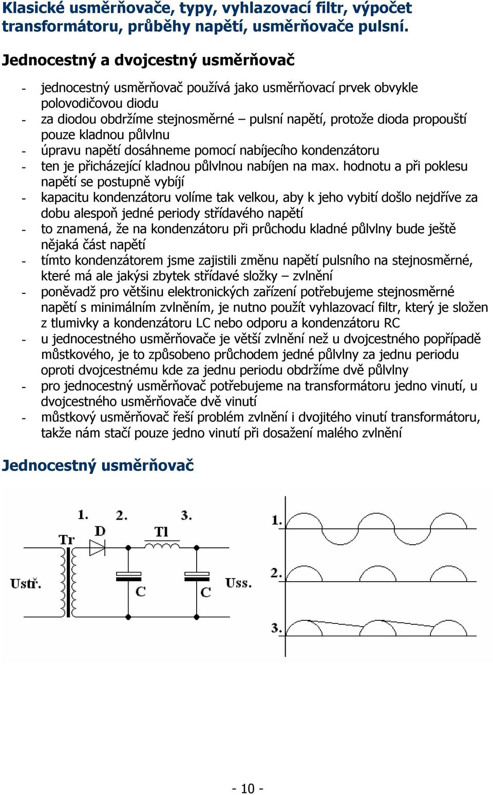 kladnou půlvlnu - úpravu napětí dosáhneme pomocí nabíjecího kondenzátoru - ten je přicházející kladnou půlvlnou nabíjen na max.