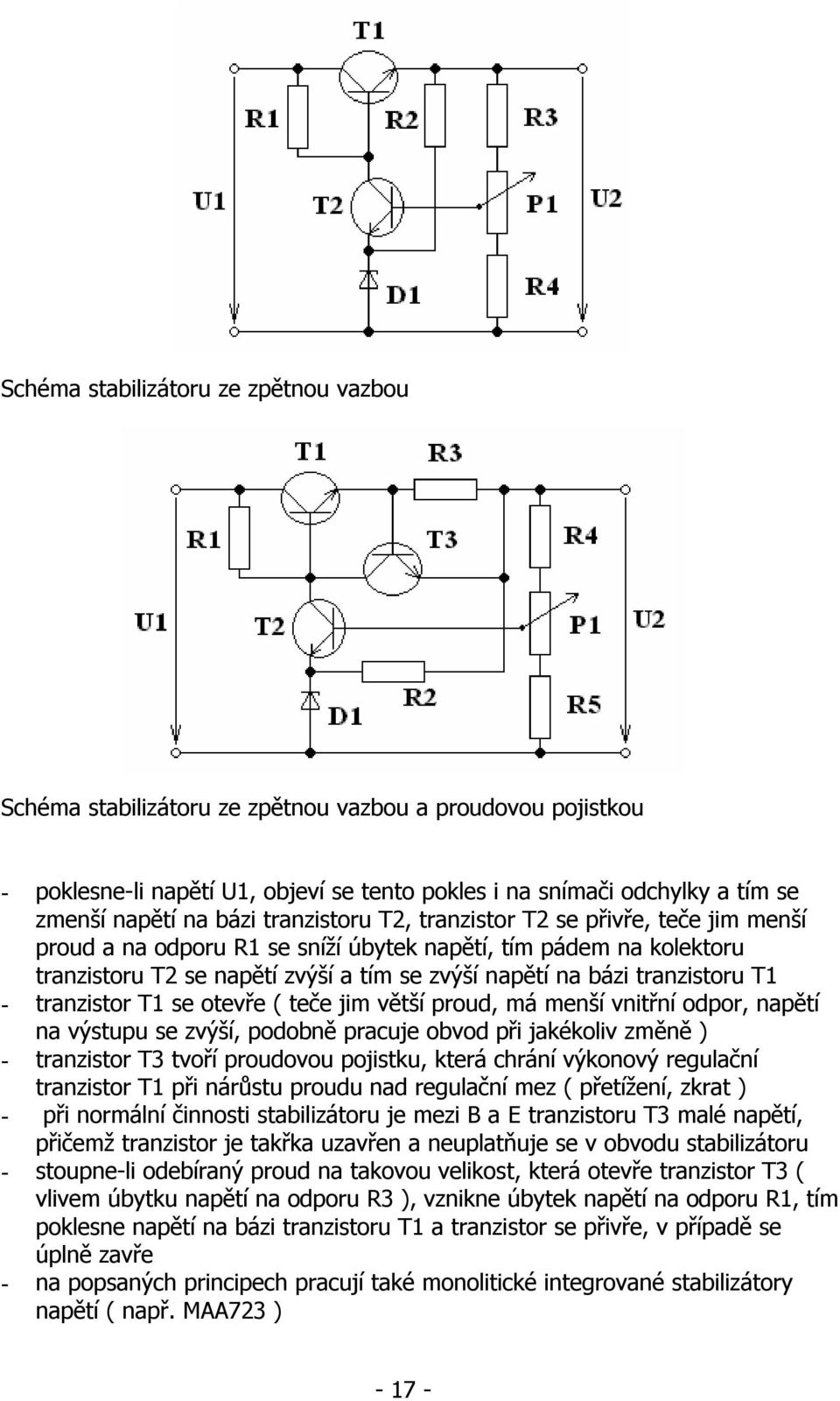 tranzistoru T1 - tranzistor T1 se otevře ( teče jim větší proud, má menší vnitřní odpor, napětí na výstupu se zvýší, podobně pracuje obvod při jakékoliv změně ) - tranzistor T3 tvoří proudovou