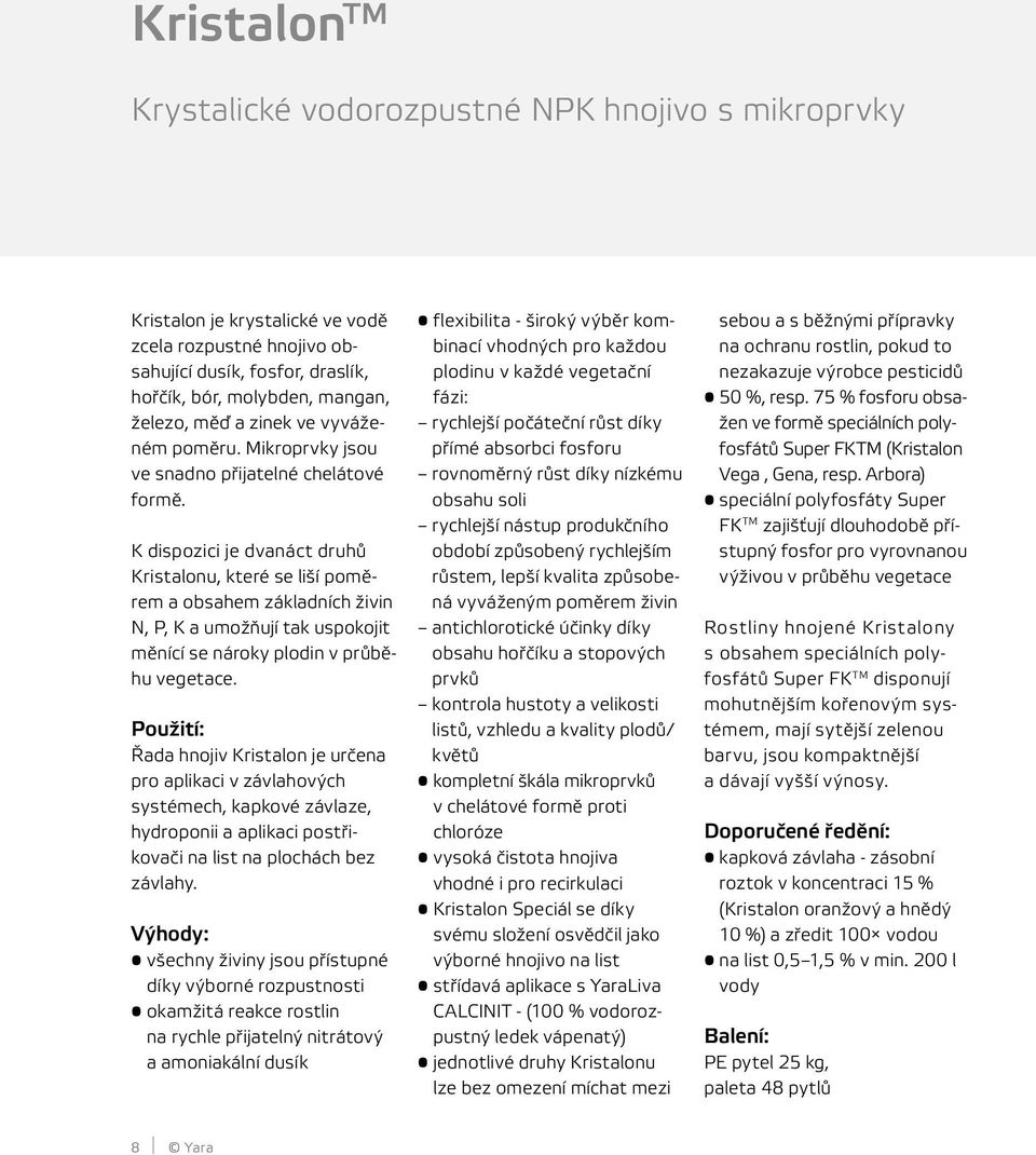 K dispozici je dvanáct druhů Kristalonu, které se liší poměrem a obsahem základních živin N, P, K a umožňují tak uspokojit měnící se nároky plodin v průběhu vegetace.