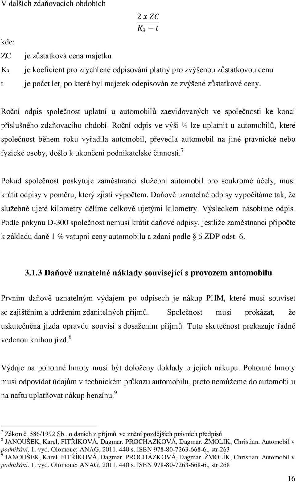 Roční odpis ve výši ½ lze uplatnit u automobilů, které společnost během roku vyřadila automobil, převedla automobil na jiné právnické nebo fyzické osoby, došlo k ukončení podnikatelské činnosti.