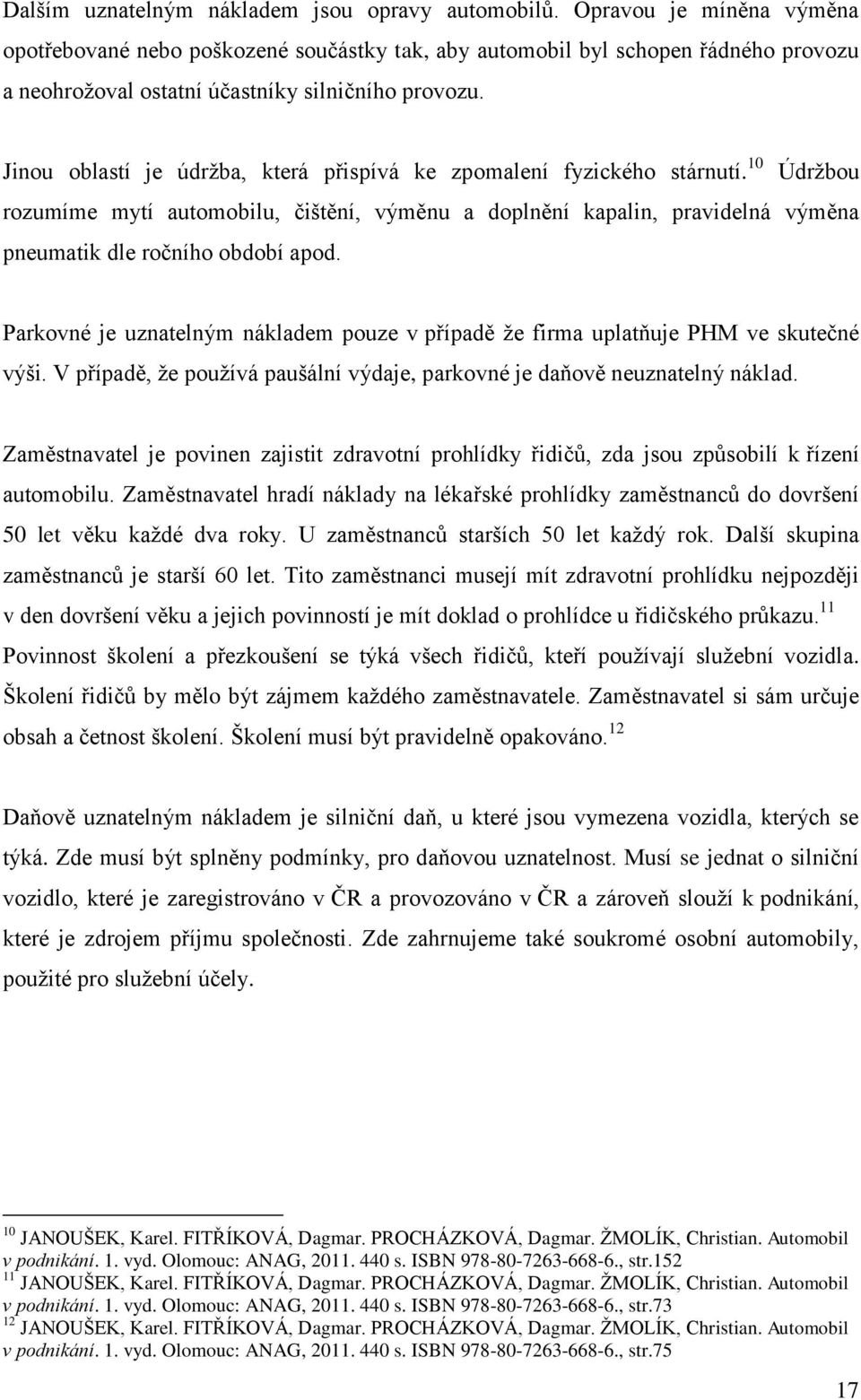 Jinou oblastí je údržba, která přispívá ke zpomalení fyzického stárnutí. 10 Údržbou rozumíme mytí automobilu, čištění, výměnu a doplnění kapalin, pravidelná výměna pneumatik dle ročního období apod.