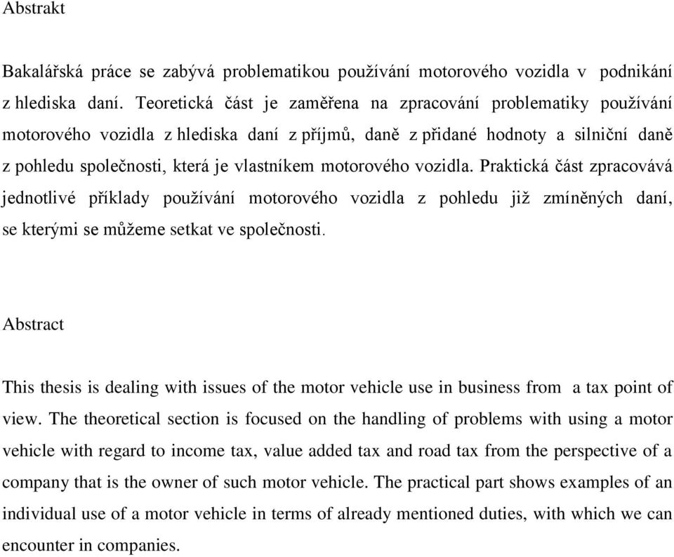 motorového vozidla. Praktická část zpracovává jednotlivé příklady používání motorového vozidla z pohledu již zmíněných daní, se kterými se můžeme setkat ve společnosti.