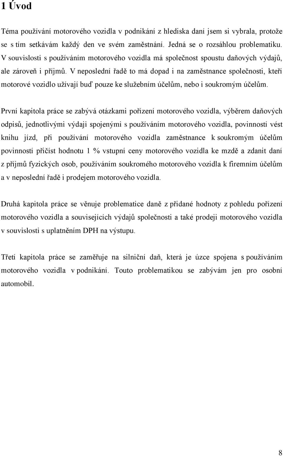 V neposlední řadě to má dopad i na zaměstnance společnosti, kteří motorové vozidlo užívají buď pouze ke služebním účelům, nebo i soukromým účelům.