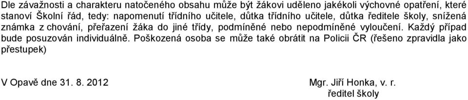 žáka do jiné třídy, podmíněné nebo nepodmíněné vyloučení. Každý případ bude posuzován individuálně.