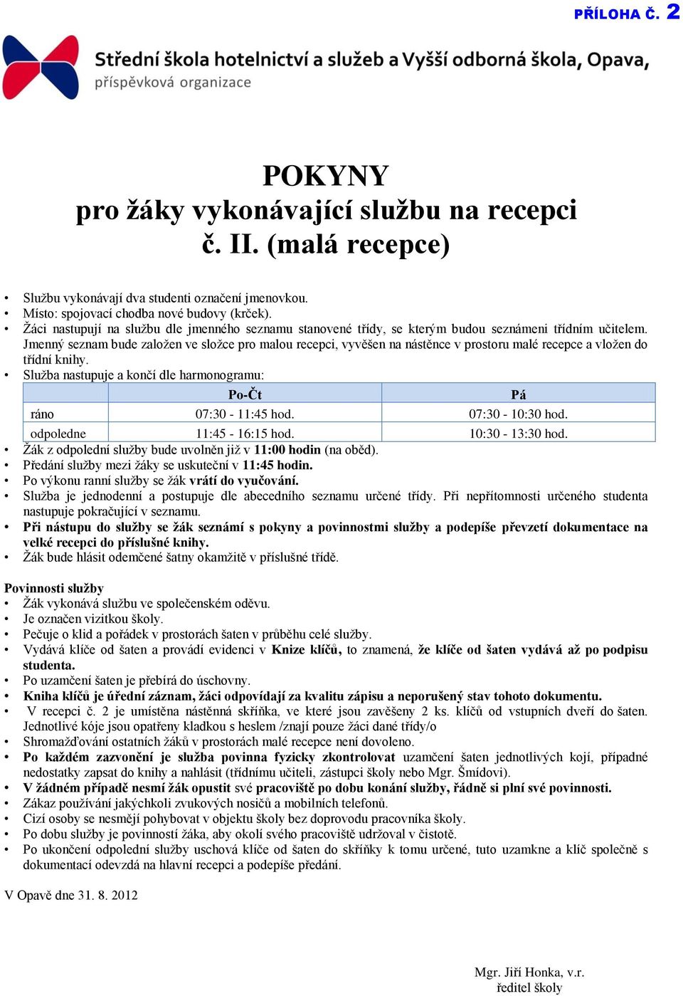 Jmenný seznam bude založen ve složce pro malou recepci, vyvěšen na nástěnce v prostoru malé recepce a vložen do třídní knihy. Služba nastupuje a končí dle harmonogramu: Po-Čt Pá ráno 07:30-11:45 hod.