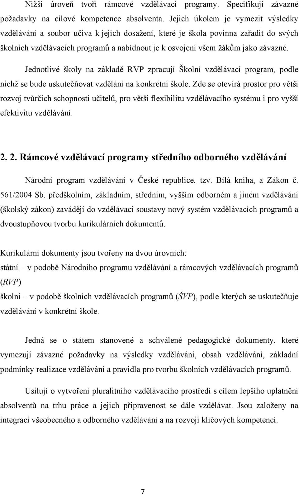 Jednotlivé školy na základě RVP zpracují Školní vzdělávací program, podle nichž se bude uskutečňovat vzdělání na konkrétní škole.