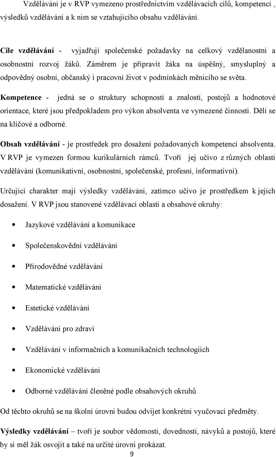 Záměrem je připravit žáka na úspěšný, smysluplný a odpovědný osobní, občanský i pracovní život v podmínkách měnícího se světa.