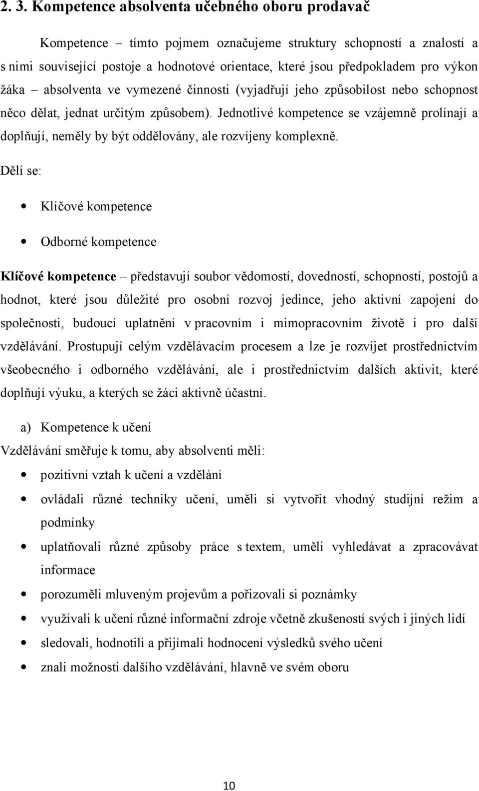 Jednotlivé kompetence se vzájemně prolínají a doplňují, neměly by být oddělovány, ale rozvíjeny komplexně.