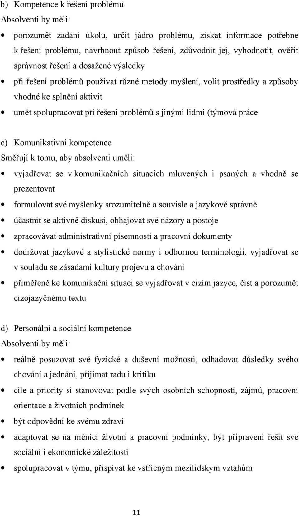 lidmi (týmová práce c) Komunikativní kompetence Směřují k tomu, aby absolventi uměli: vyjadřovat se v komunikačních situacích mluvených i psaných a vhodně se prezentovat formulovat své myšlenky